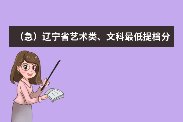 （急）辽宁省艺术类、文科最低提档分数线？ 辽宁师范大学艺术类录取分数线辽宁省